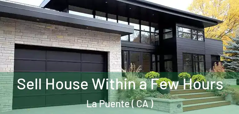  Sell House Within a Few Hours La Puente ( CA )