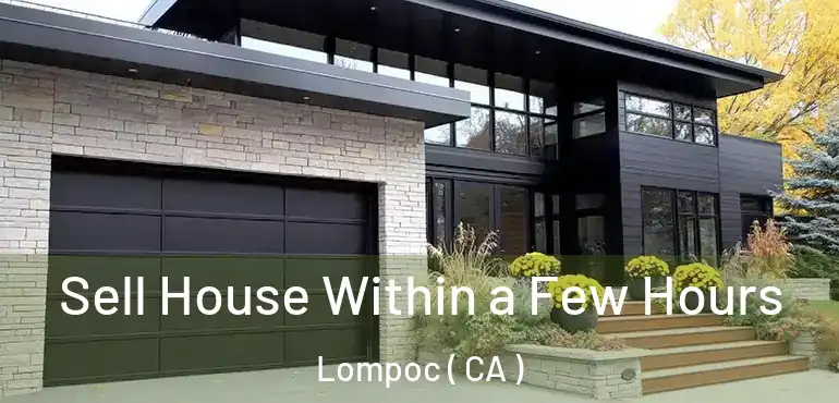  Sell House Within a Few Hours Lompoc ( CA )