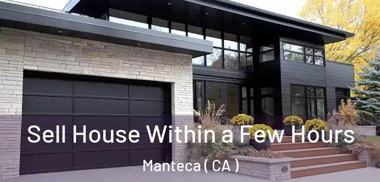  Sell House Within a Few Hours Manteca ( CA )