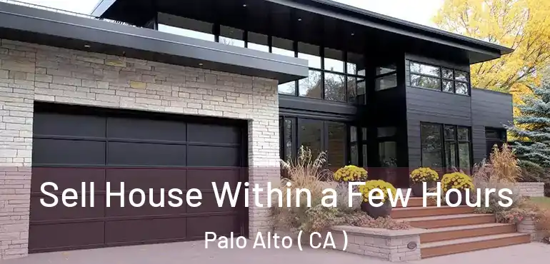  Sell House Within a Few Hours Palo Alto ( CA )