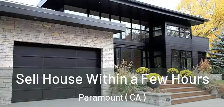  Sell House Within a Few Hours Paramount ( CA )