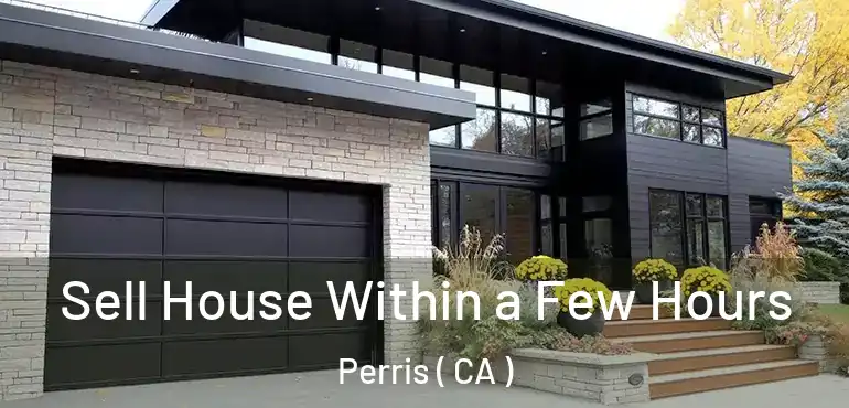  Sell House Within a Few Hours Perris ( CA )