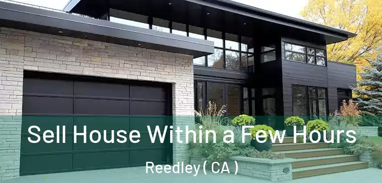  Sell House Within a Few Hours Reedley ( CA )