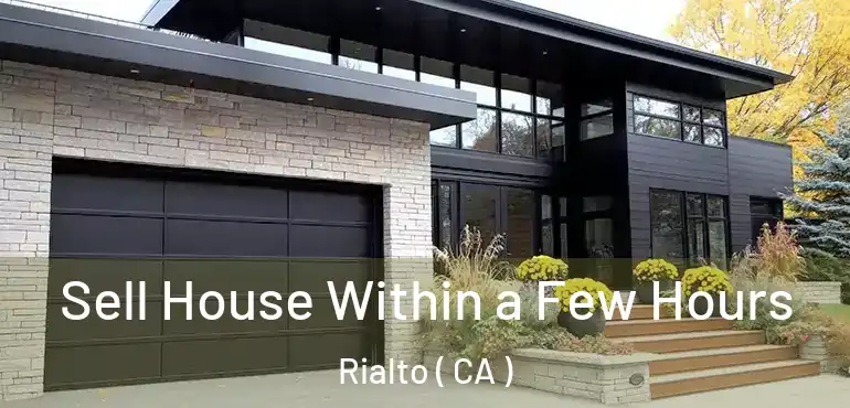  Sell House Within a Few Hours Rialto ( CA )