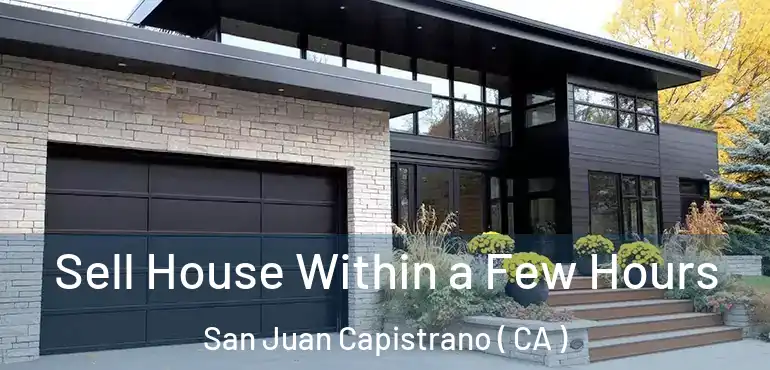  Sell House Within a Few Hours San Juan Capistrano ( CA )