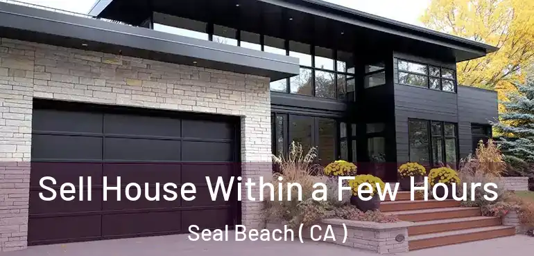  Sell House Within a Few Hours Seal Beach ( CA )