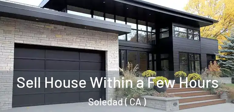  Sell House Within a Few Hours Soledad ( CA )