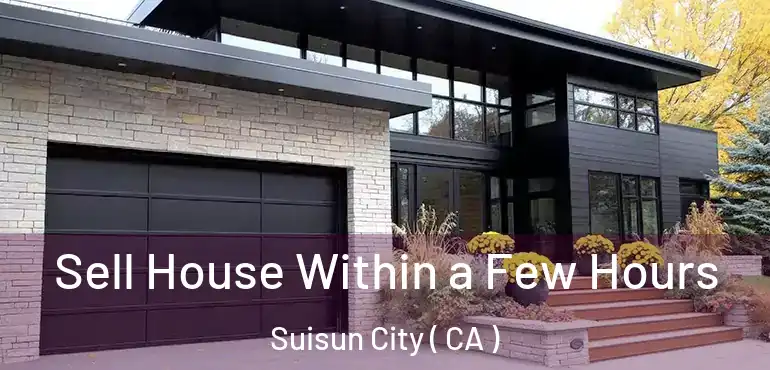  Sell House Within a Few Hours Suisun City ( CA )