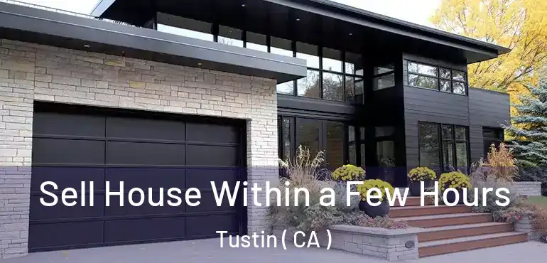  Sell House Within a Few Hours Tustin ( CA )