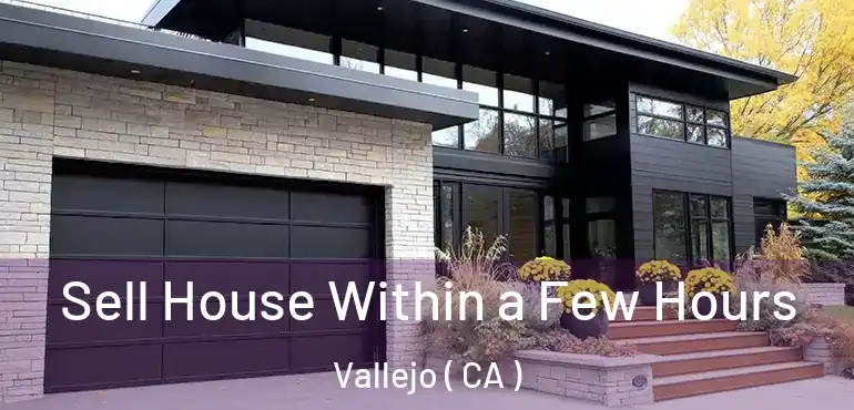  Sell House Within a Few Hours Vallejo ( CA )