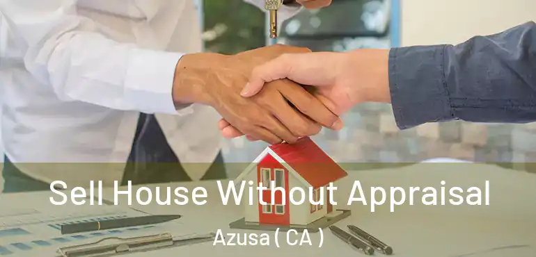  Sell House Without Appraisal Azusa ( CA )
