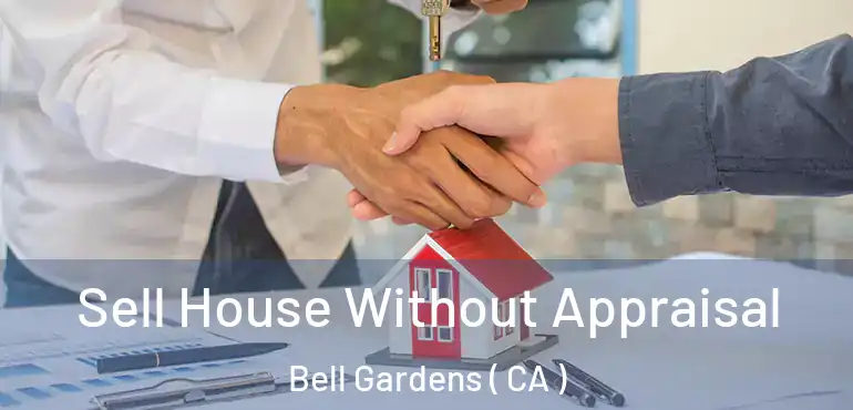  Sell House Without Appraisal Bell Gardens ( CA )