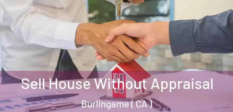  Sell House Without Appraisal Burlingame ( CA )