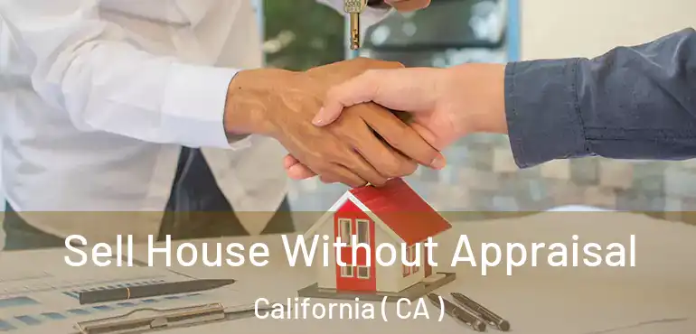  Sell House Without Appraisal California ( CA )