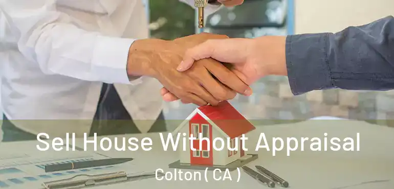  Sell House Without Appraisal Colton ( CA )
