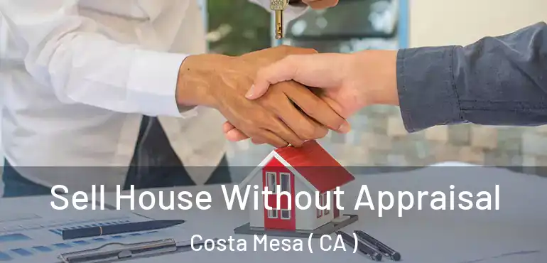  Sell House Without Appraisal Costa Mesa ( CA )
