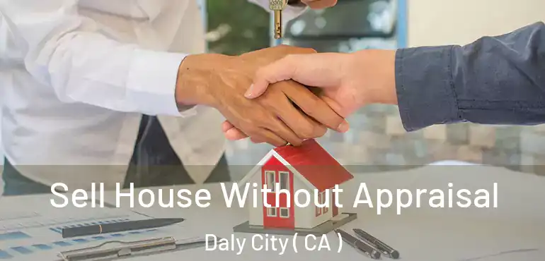  Sell House Without Appraisal Daly City ( CA )
