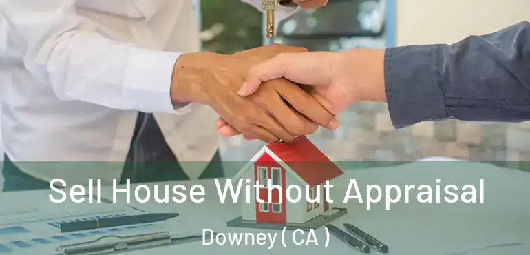  Sell House Without Appraisal Downey ( CA )