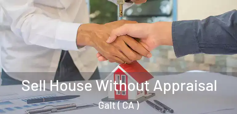  Sell House Without Appraisal Galt ( CA )