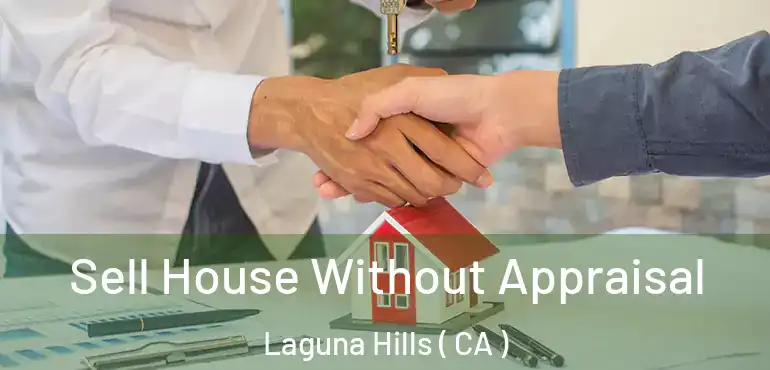  Sell House Without Appraisal Laguna Hills ( CA )