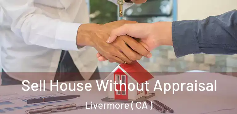  Sell House Without Appraisal Livermore ( CA )