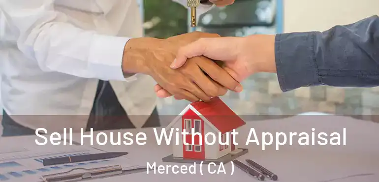  Sell House Without Appraisal Merced ( CA )
