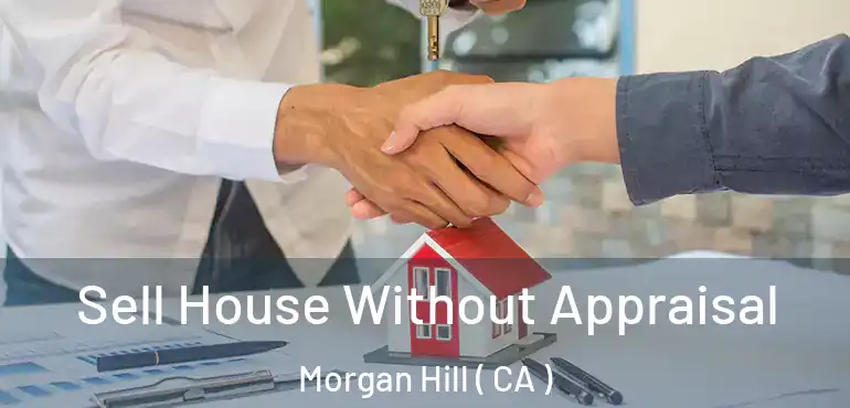  Sell House Without Appraisal Morgan Hill ( CA )