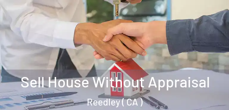  Sell House Without Appraisal Reedley ( CA )