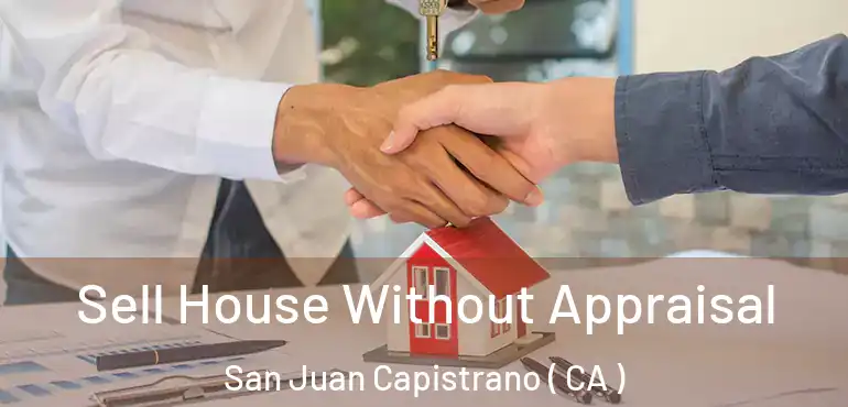  Sell House Without Appraisal San Juan Capistrano ( CA )