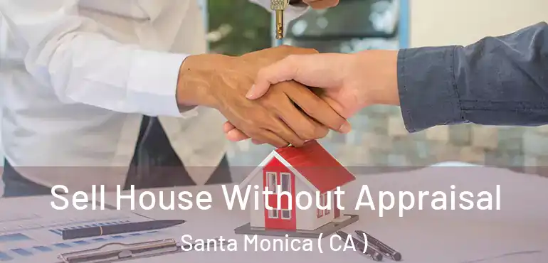  Sell House Without Appraisal Santa Monica ( CA )