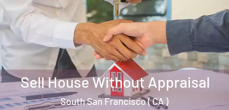  Sell House Without Appraisal South San Francisco ( CA )