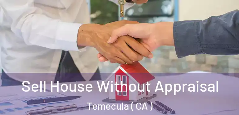  Sell House Without Appraisal Temecula ( CA )
