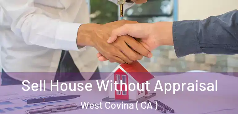  Sell House Without Appraisal West Covina ( CA )