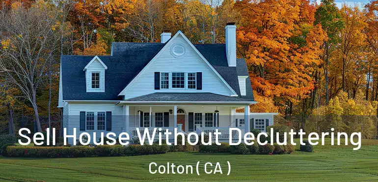 Sell House Without Decluttering Colton ( CA )