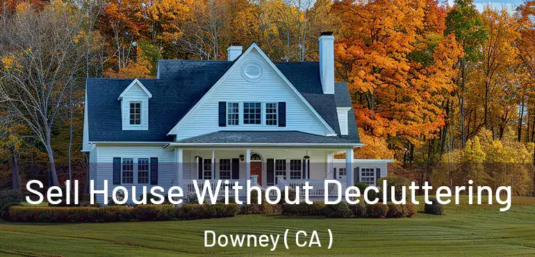  Sell House Without Decluttering Downey ( CA )