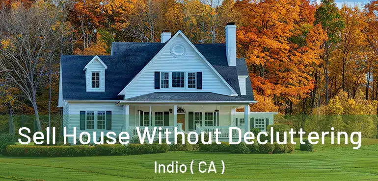  Sell House Without Decluttering Indio ( CA )