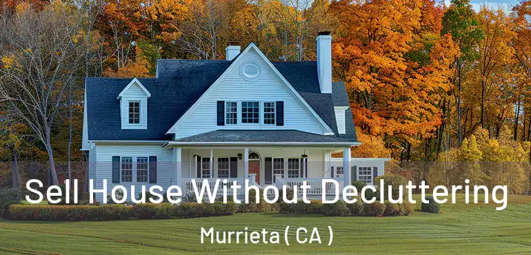  Sell House Without Decluttering Murrieta ( CA )