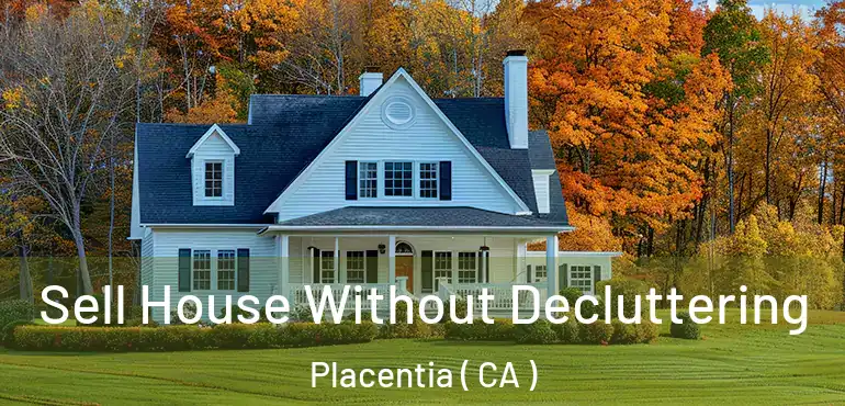  Sell House Without Decluttering Placentia ( CA )