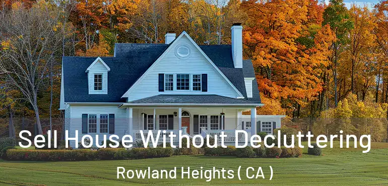  Sell House Without Decluttering Rowland Heights ( CA )