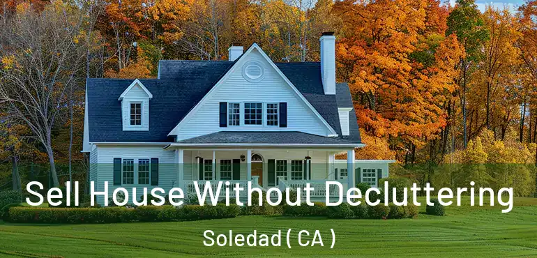  Sell House Without Decluttering Soledad ( CA )