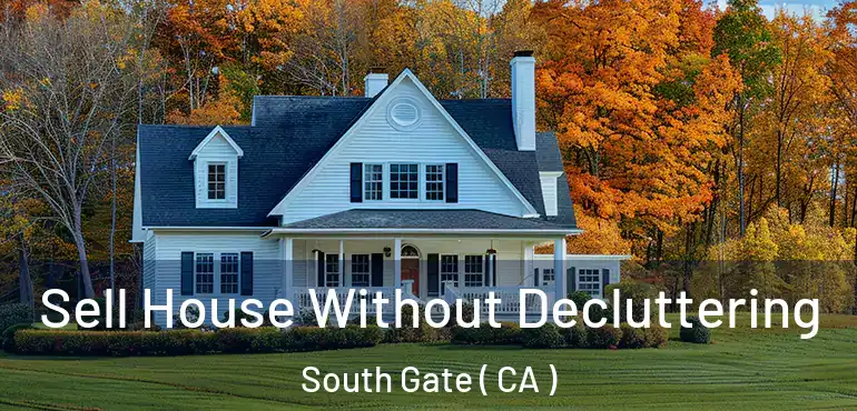  Sell House Without Decluttering South Gate ( CA )
