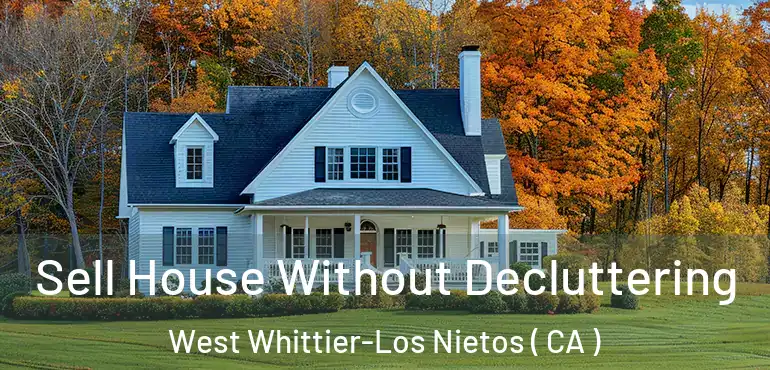  Sell House Without Decluttering West Whittier-Los Nietos ( CA )