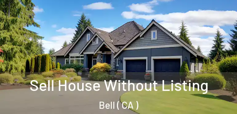  Sell House Without Listing Bell ( CA )