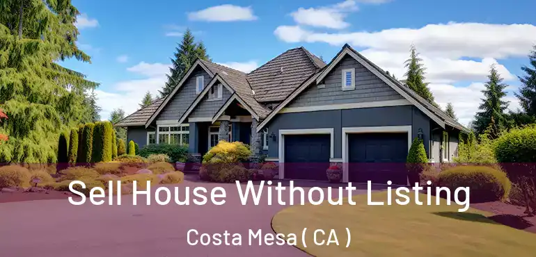  Sell House Without Listing Costa Mesa ( CA )