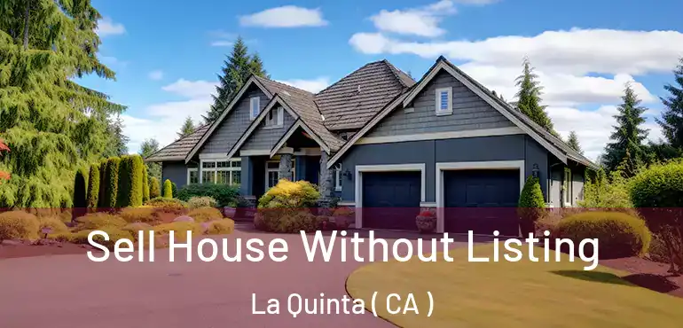  Sell House Without Listing La Quinta ( CA )