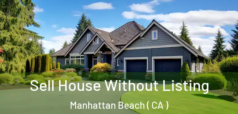  Sell House Without Listing Manhattan Beach ( CA )