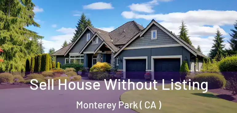 Sell House Without Listing Monterey Park ( CA )