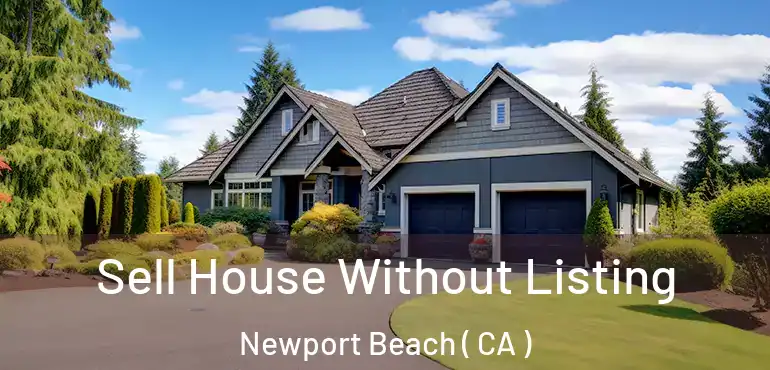  Sell House Without Listing Newport Beach ( CA )