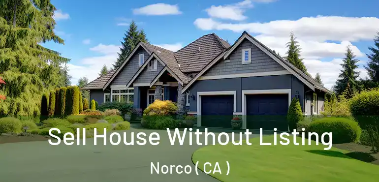  Sell House Without Listing Norco ( CA )