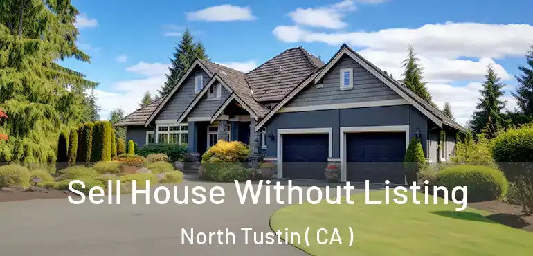  Sell House Without Listing North Tustin ( CA )